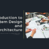 Introduction to System Design and Architecture