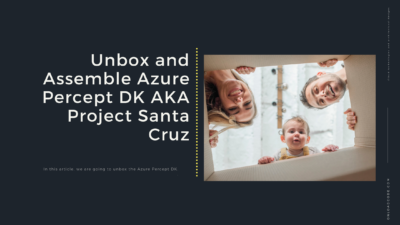 Unbox and Assemble Azure Percept DK AKA Project Santa Cruz