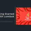Getting Started with Lombok: Simplifying Java Code with Automated Boilerplate Generation