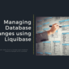 Getting Started with Managing Database Schema Changes using Liquibase
