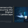 Cybersecurity: Securing the Digital Landscape
