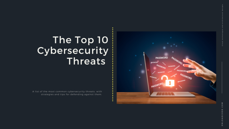 The Top 10 Cybersecurity Threats and How to Defend Against Them